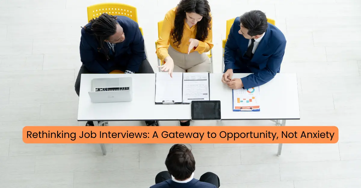 Rethinking Job Interviews: A Gateway to Opportunity,Not Anxiety