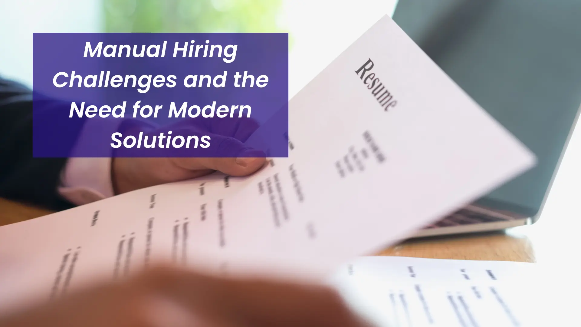 The Challenges of Manual Hiring: Why It’s Time to Modernize Recruitment